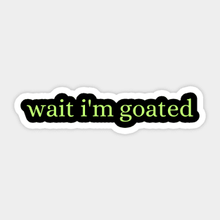 Wait I'm Goated Sticker